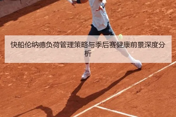 快船伦纳德负荷管理策略与季后赛健康前景深度分析